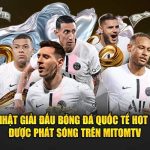 Cập nhật giải đấu bóng đá quốc tế hot nhất được phát sóng trên MitomTV