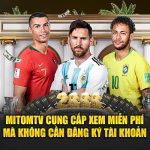 MitomTV cung cấp xem miễn phí mà không cần đăng ký tài khoản